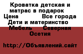 Кроватка детская и матрас в подарок  › Цена ­ 2 500 - Все города Дети и материнство » Мебель   . Северная Осетия